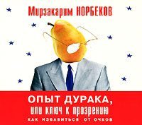 Норбеков Мирзакарим - Опыт дурака, или Ключ к прозрению